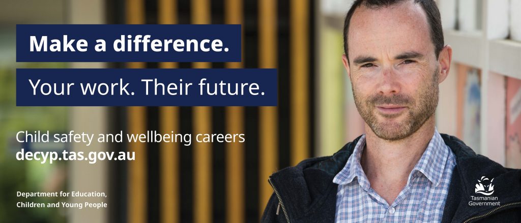 Make a difference. Your work. Their future. Child safety and wellbeing careers decyp.tas.gov.au